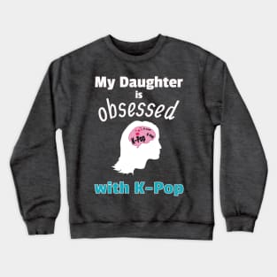 My Daughter is Obsessed with K-Pop Crewneck Sweatshirt